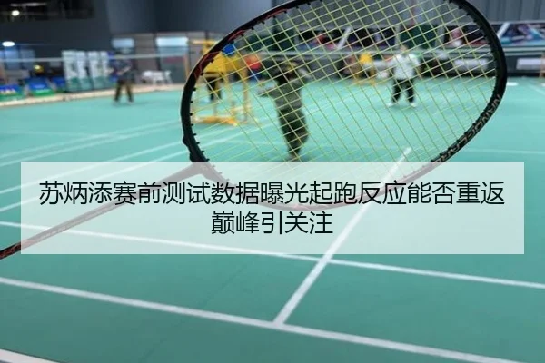 苏炳添赛前测试数据曝光起跑反应能否重返巅峰引关注